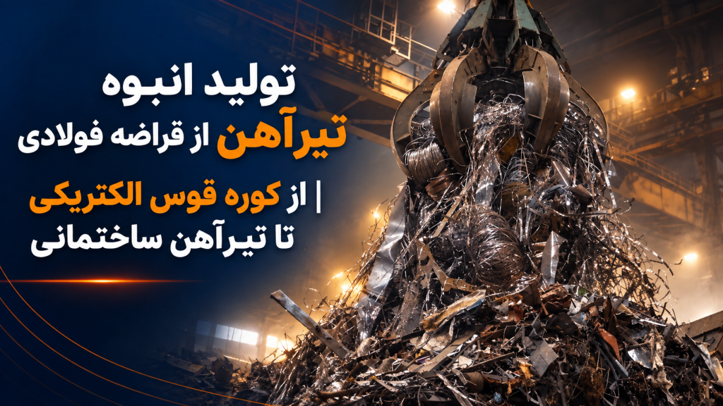تولید انبوه تیرآهن از قراضه فولادی | از کوره قوس الکتریکی تا تیرآهن ساختمانی
